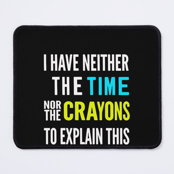 Item preview, I Have Neither The Time Nor The Crayons To Explain This To You Sarcastic Humor Witty Boss Manager Teacher Quote designed and sold by RetroMini2026.