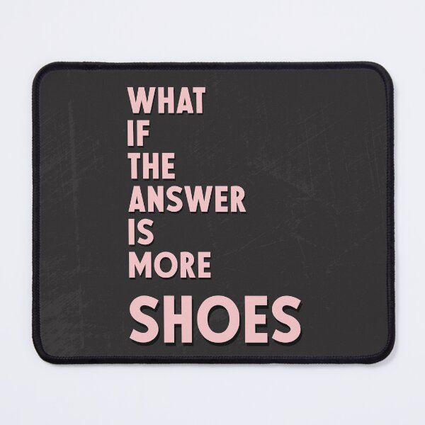 Item preview, What If The Answer Is More Shoes designed and sold by Moosley Studio.