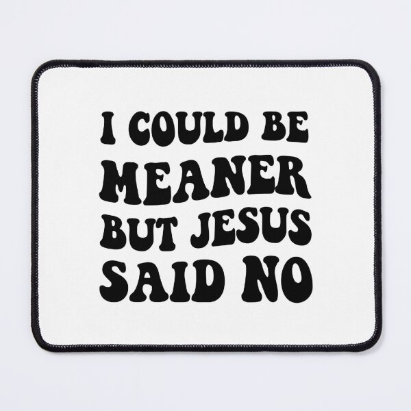 Item preview, I Could Be Meaner But Jesus Said No,Christian Gift designed and sold by CloudyPress.