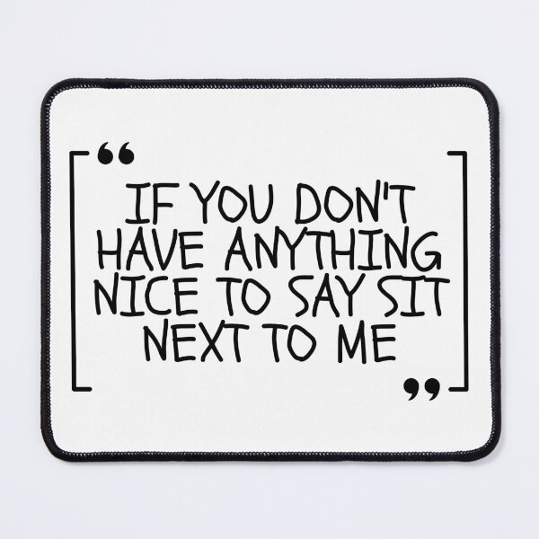 Item preview, If You Don't Have Anything Nice To Say Sit Next To Me designed and sold by Dondonmart.