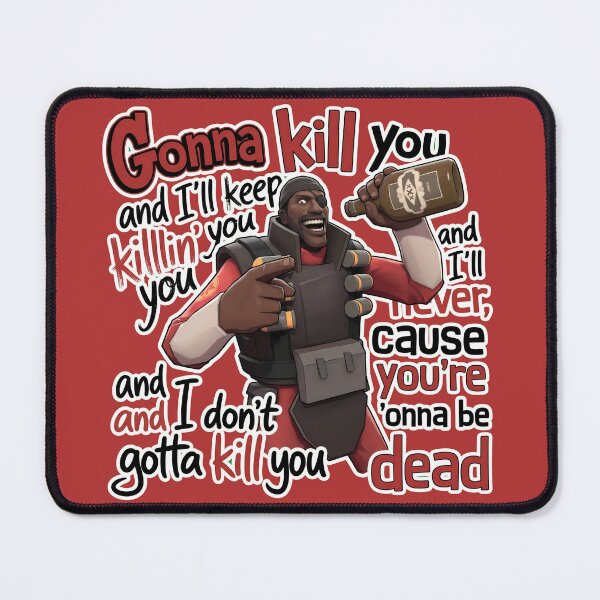 Item preview, DEMOMAN Team fortress 2 "Gonna kill you and I'll keep killin' you and I'll never, cause you're 'onna be dead and I don't gotta kill you." designed and sold by Hellmitor.