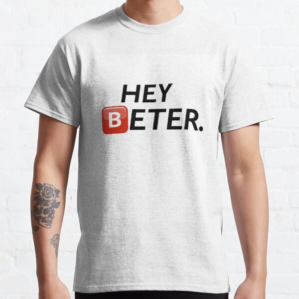Hey Beter T-Shirts for Sale
