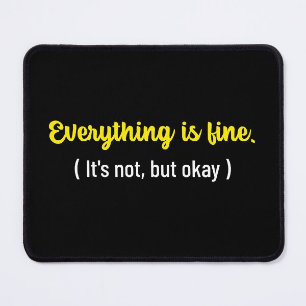 Item preview, Everything Is Fine Its Not But Okay designed and sold by crazydotdesigns.