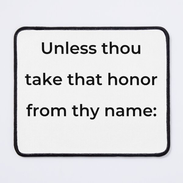 Item preview, "Unless thou take that honor from thy name:" - print black designed and sold by ariksworld.