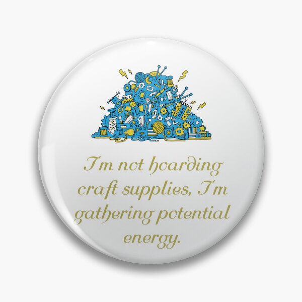 Item preview, I’m not hoarding craft supplies, I’m gathering potential energy. designed and sold by Creative jiffy.