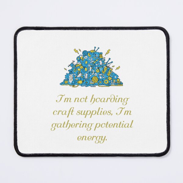 Item preview, I’m not hoarding craft supplies, I’m gathering potential energy. designed and sold by Creative jiffy.