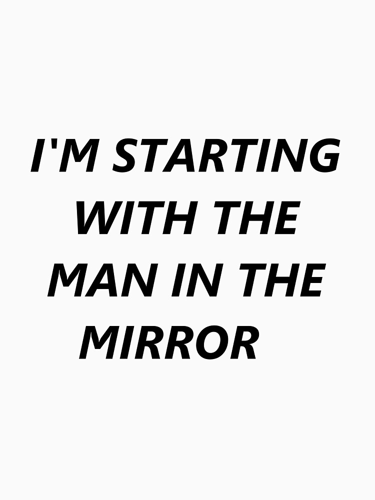 "I'm Starting with the Man in The Mirror " Tshirt for Sale by Kodas
