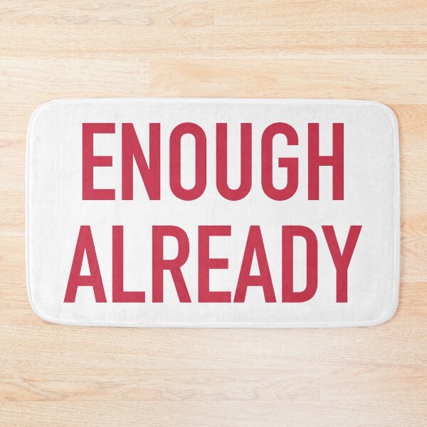 Item preview, ENOUGH ALREADY designed and sold by mrdoomits.