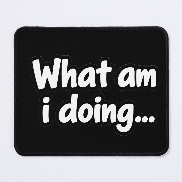 Item preview, What am i doing... designed and sold by vecart34.
