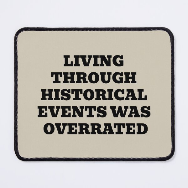 Item preview, Living Through Historical Events Was Overrated designed and sold by WakeNBake-Tees.