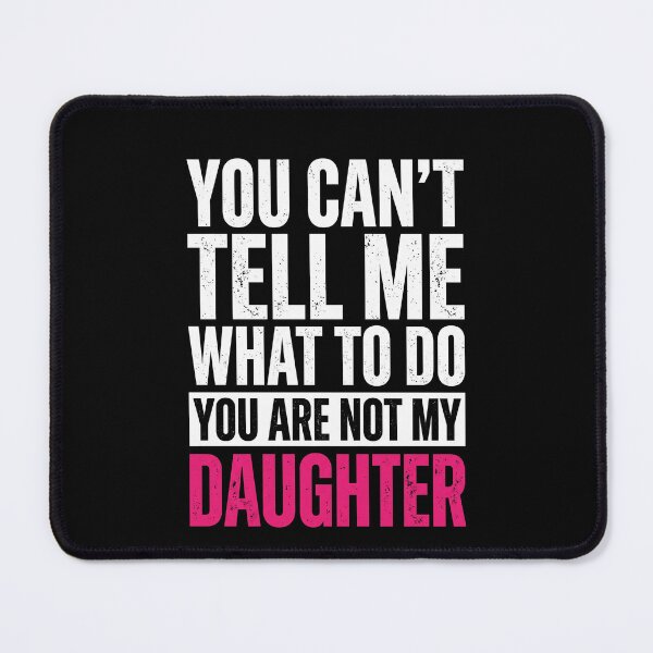 Item preview, You Can't Tell Me What To Do You Are Not My Daughter Funny Parent Mother Father designed and sold by SofenArt.