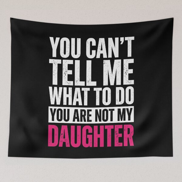 Item preview, You Can't Tell Me What To Do You Are Not My Daughter Funny Parent Mother Father designed and sold by SofenArt.
