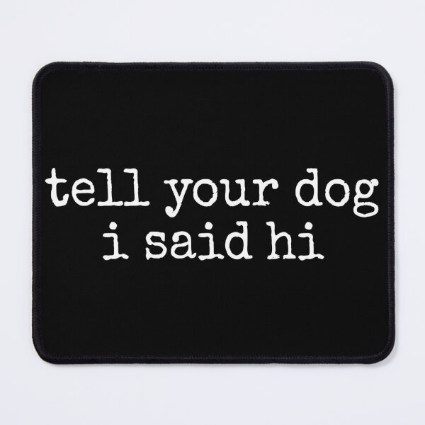 Item preview, Tell Your Dog I Say Hi Dog Lover Funny Meme designed and sold by RustHannahOne.