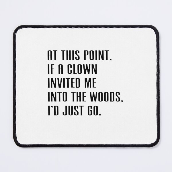 Item preview, At This Point, If A Clown Invited Me Into The Woods, I'd Just Go Sarcastic Humor Relatable Mood designed and sold by JonesFlora2025.