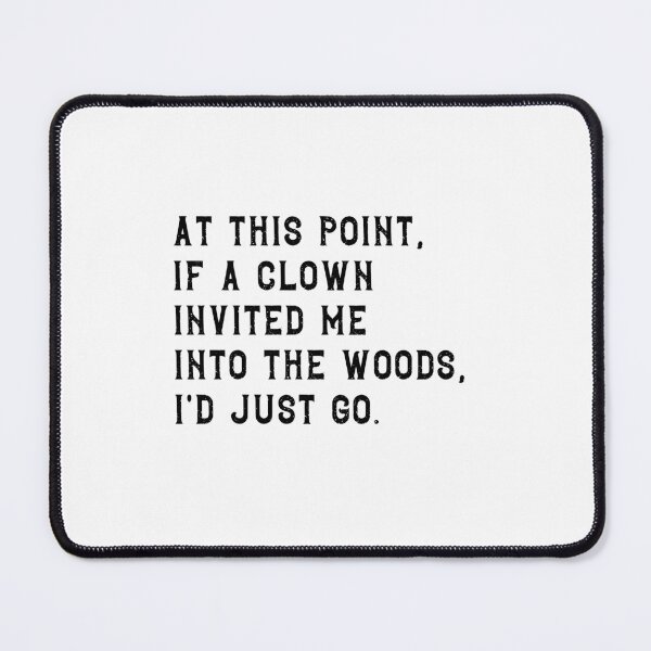 Item preview, At This Point If A Clown Invited Me Into The Woods Id Just Go Sarcastic Humor Relatable Life Quote designed and sold by JonesFlora2025.