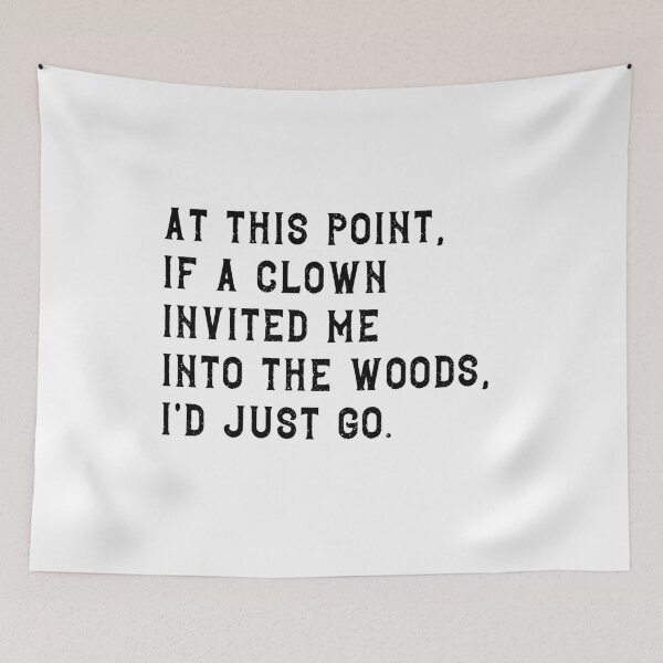 Item preview, At This Point If A Clown Invited Me Into The Woods Id Just Go Sarcastic Humor Relatable Life Quote designed and sold by JonesFlora2025.