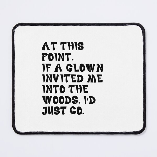 Item preview, At This Point If A Clown Invited Me Into The Woods I'd Just Go Dark Humor Sarcastic Exhausted Quote designed and sold by JonesFlora2025.