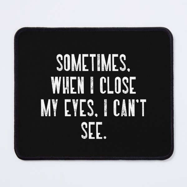 Item preview, Sometimes. When I Close My Eyes. I Can't See. Funny Humor Sarcastic Quote Witty Saying designed and sold by RetroMini2026.
