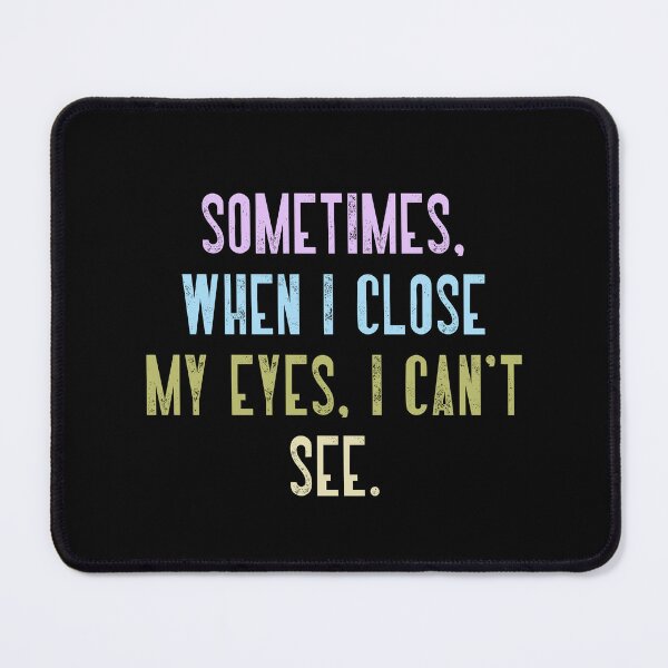 Item preview, Sometimes. When I Close My Eyes. I Can't See. Funny Quote Humor Sarcastic Saying designed and sold by RetroMini2026.