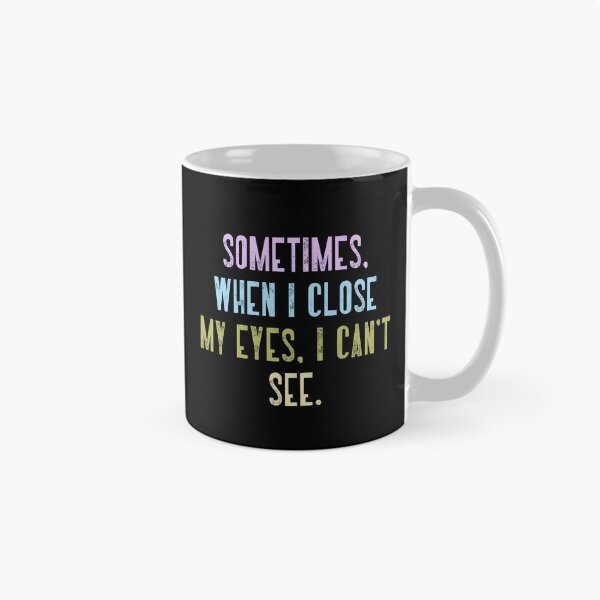 Item preview, Sometimes. When I Close My Eyes. I Can't See. Funny Quote Humor Sarcastic Saying designed and sold by RetroMini2026.