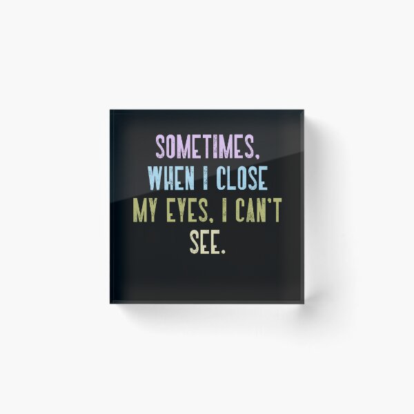 Item preview, Sometimes. When I Close My Eyes. I Can't See. Funny Quote Humor Sarcastic Saying designed and sold by RetroMini2026.