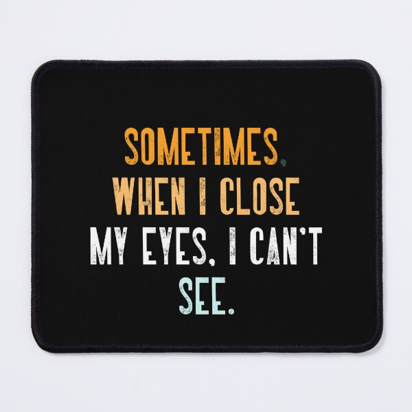 Item preview, Sometimes. When I Close My Eyes. I Can't See. Funny Sarcastic Humor Saying designed and sold by RetroMini2026.