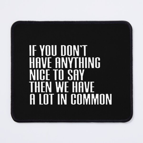Item preview, If You Don't Have Anything Nice To Say Then We Have A Lot In Common Sarcastic Humor Witty Quote designed and sold by RetroMini2026.