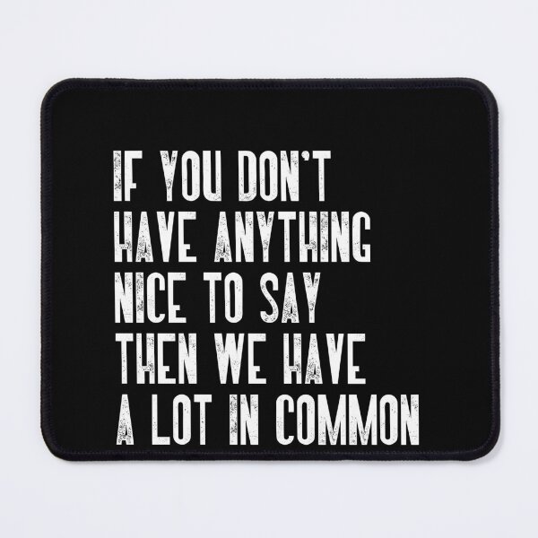 Item preview, If You Don't Have Anything Nice To Say Then We Have A Lot In Common Sarcastic Humor Quote designed and sold by RetroMini2026.