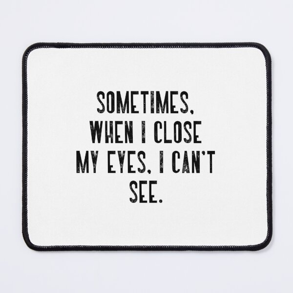 Item preview, Sometimes, When I Close My Eyes, I Can't See. Funny Sarcastic Quote Humor designed and sold by RetroMini2026.