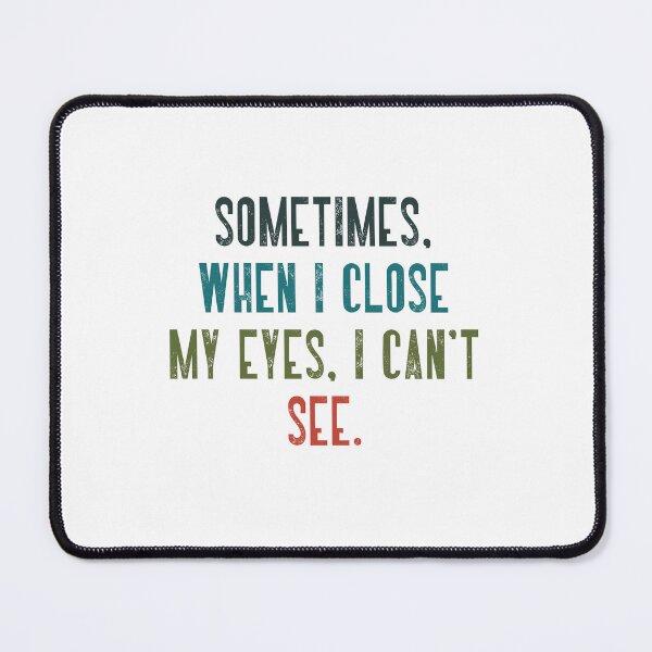 Item preview, Sometimes When I Close My Eyes I Can't See Funny Quote Sarcastic Humor designed and sold by RetroMini2026.
