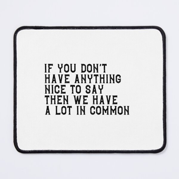 Item preview, If You Don't Have Anything Nice To Say Then We Have A Lot In Common Sarcastic Humor Quote designed and sold by RetroMini2026.