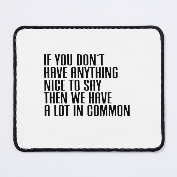 Item preview, If You Don't Have Anything Nice To Say Then We Have A Lot In Common Sarcastic Funny Quote designed and sold by RetroMini2026.