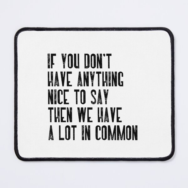 Item preview, If You Don't Have Anything Nice To Say Then We Have A Lot In Common Sarcastic Humor Cynical Quote Witty Personality designed and sold by RetroMini2026.