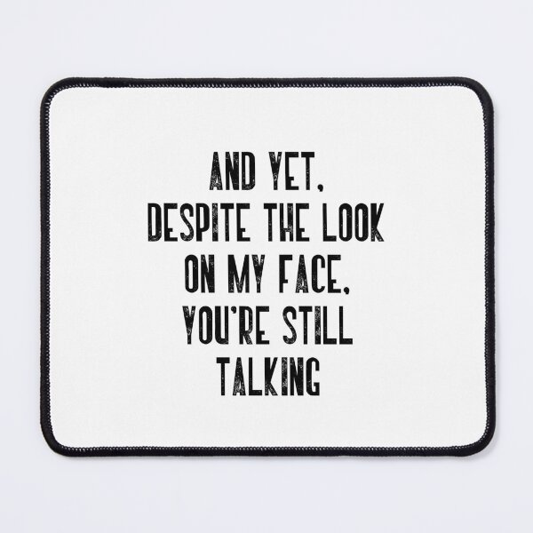 Item preview, And Yet. Despite The Look On My Face. You're Still Talking Sarcastic Humor Introvert Quote designed and sold by JonesFlora2025.