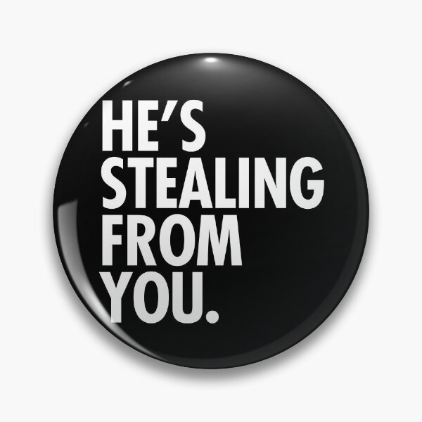 Item preview, He's stealing from you (stark white) designed and sold by Thelittlelord.