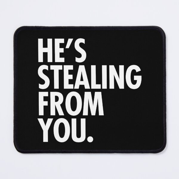 Item preview, He's stealing from you (stark white) designed and sold by Thelittlelord.