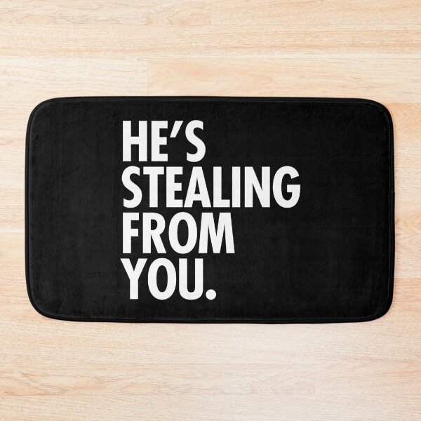 Item preview, He's stealing from you (stark white) designed and sold by Thelittlelord.