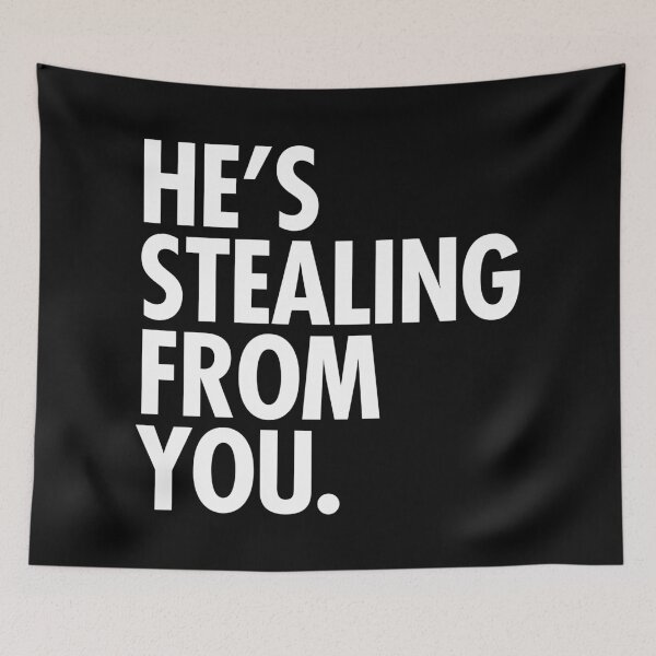 Item preview, He's stealing from you (stark white) designed and sold by Thelittlelord.