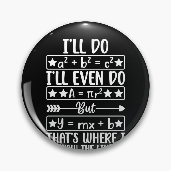 Item preview, I'll Do A² + B² = C² I'll Even Do A = πR² But Y = MX + B That's Where I Draw The Line! Funny Math Algebra Student Teacher designed and sold by PopStars1993.