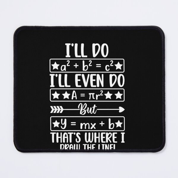 Item preview, I'll Do A² + B² = C² I'll Even Do A = πR² But Y = MX + B That's Where I Draw The Line! Funny Math Algebra Student Teacher designed and sold by PopStars1993.