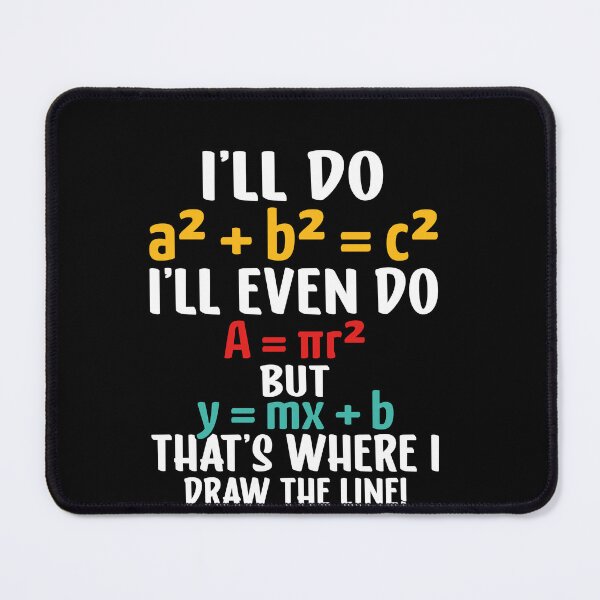 Item preview, I'll Do A² + B² = C² I'll Even Do A = Πr² But Y = Mx + B That's Where I Draw The Line Funny Math Teacher Student Humor designed and sold by PopStars1993.