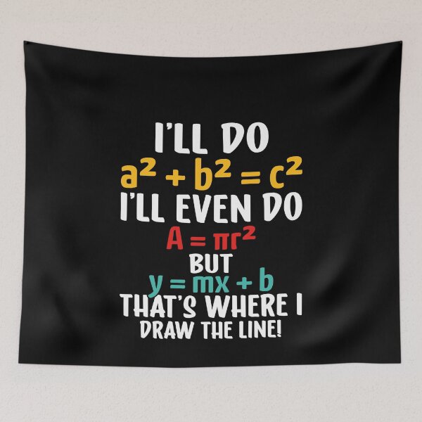 Item preview, I'll Do A² + B² = C² I'll Even Do A = Πr² But Y = Mx + B That's Where I Draw The Line Funny Math Teacher Student Humor designed and sold by PopStars1993.