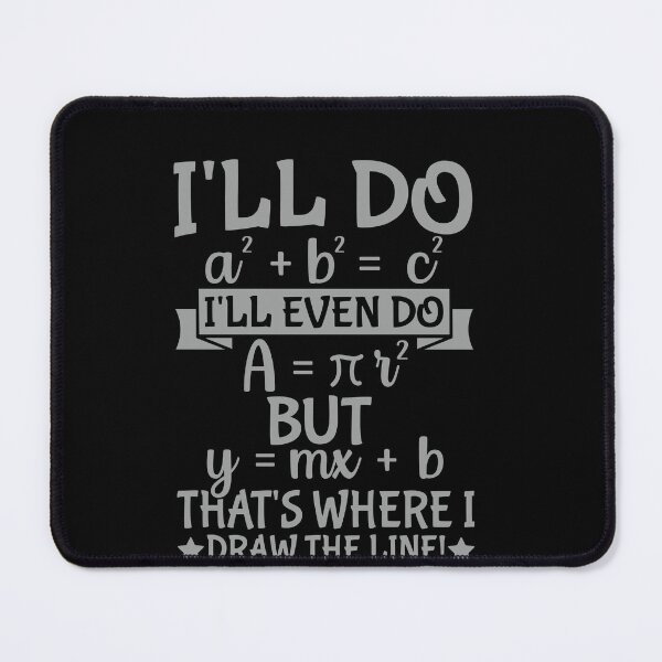 Item preview, I'll Do a² + b² = c² I'll Even Do A = π r² But y = mx + b That's Where I Draw The Line! Math Teacher Student Humor designed and sold by PopStars1993.