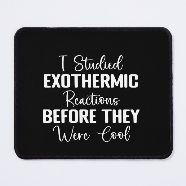 Item preview, I Studied Exothermic Reactions Before They Were Cool Chemistry Scientist Student Teacher designed and sold by PopStars1993.