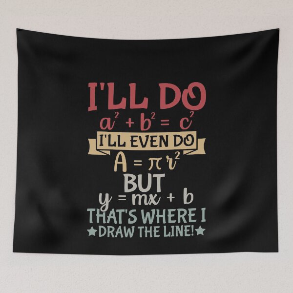 Item preview, I'll Do A2 + B2 = C2 I'll Even Do A = Pi R2 But Y = Mx + B That's Where I Draw The Line Funny Math Teacher Student Algebra Geometry designed and sold by PopStars1993.