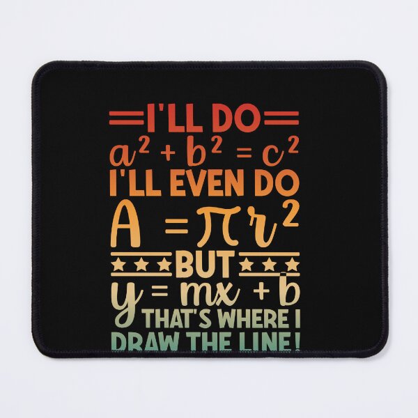 Item preview, Math Humor Teacher Student Quote I'll Do A² + B² = C² I'll Even Do A = π R² But Y = Mx + B That's Where I Draw The Line designed and sold by PopStars1993.