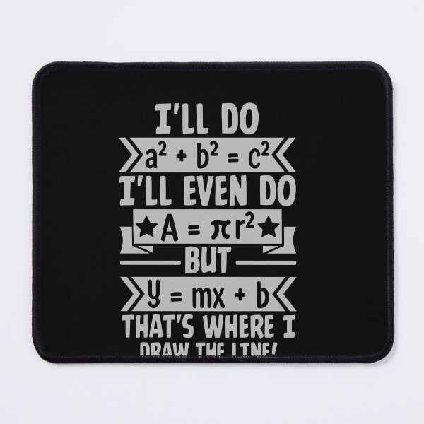 Item preview, I'll Do A² + B² = C² I'll Even Do A = Πr² But Y = Mx + B That's Where I Draw The Line! Funny Math Algebra Geometry Teacher Student designed and sold by PopStars1993.