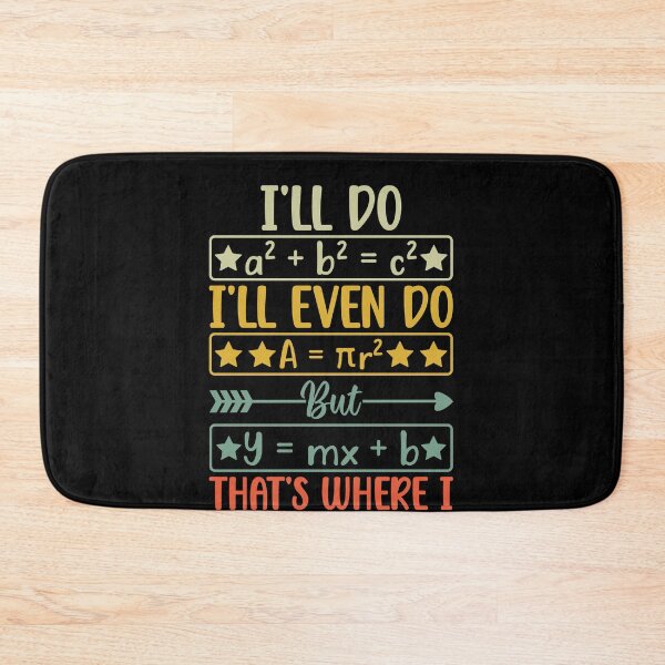 Item preview, I'll Do A² + B² = C² I'll Even Do A = πr² But Y = Mx + B That's Where I Draw The Line! Math Teacher Student Algebra Humor designed and sold by PopStars1993.