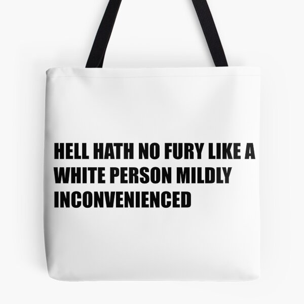 Item preview, Hell Hath No Fury Like A White Person Mildly Inconvenienced designed and sold by thebigleebowski.