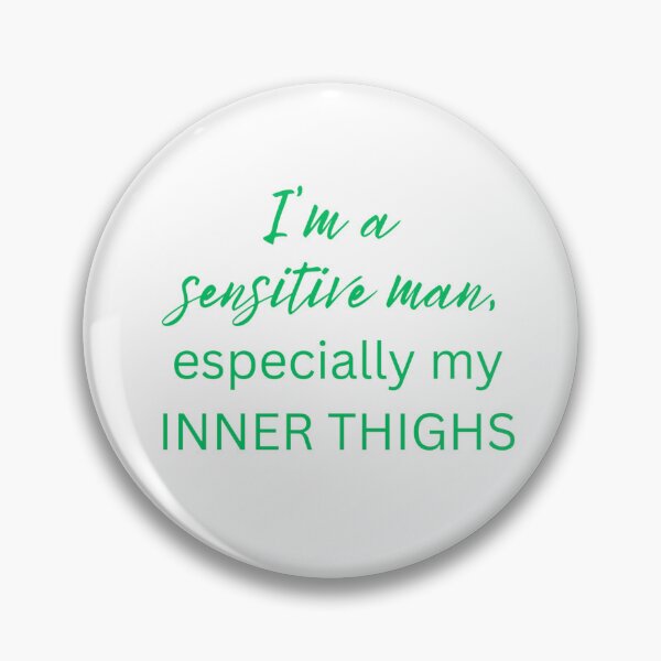 Item preview, I'm a Sensitive Man, Especially My Inner Thighs designed and sold by tongues-n-teeth.